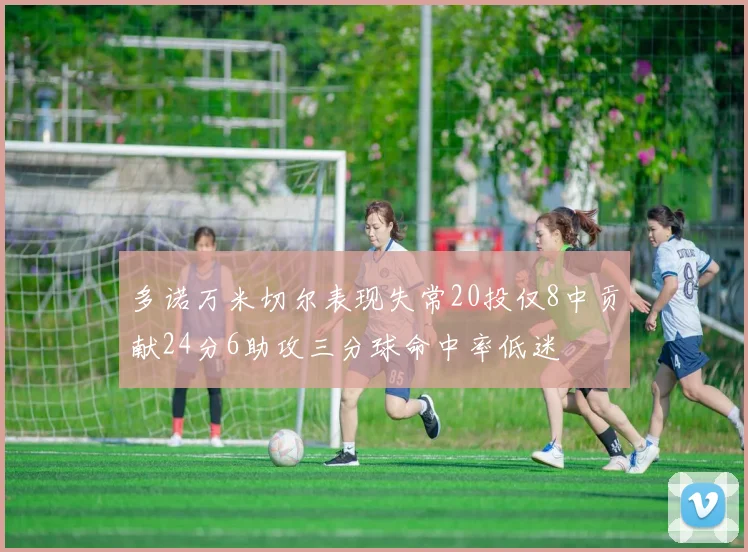 多诺万米切尔表现失常20投仅8中贡献24分6助攻三分球命中率低迷