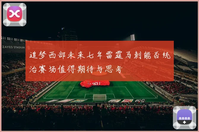 追梦西部未来七年雷霆马刺能否统治赛场值得期待与思考
